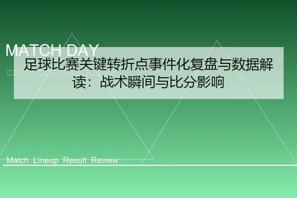 足球比赛关键转折点事件化复盘与数据解读：战术瞬间与比分影响